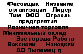 Фасовщик › Название организации ­ Лидер Тим, ООО › Отрасль предприятия ­ Розничная торговля › Минимальный оклад ­ 15 000 - Все города Работа » Вакансии   . Ненецкий АО,Пылемец д.